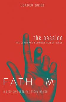 Fathom Bible Studies: The Passion Leader Guide