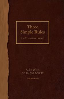 Three Simple Rules for Christian Living Leader Guide: A Six-Week Study for Adults