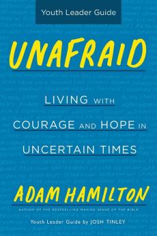 Unafraid Youth Leader Guide: Living With Courage and Hope in Uncertain Times