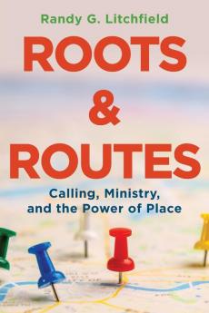 Roots and Routes: Calling Ministry and the Power of Place