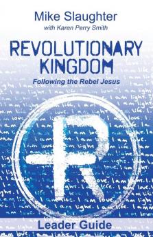 Revolutionary Kingdom Leader Guide: Following the Rebel Jesus (Revolutionary Kingdom Following the Rebel Jesus)