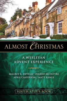 Almost Christmas Youth Study Book: Youth Study Book: A Wesleyan Advent Experience