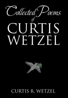 Collected Poems of Curtis Wetzel