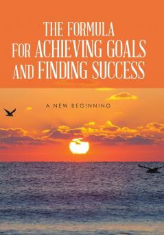 THE FORMULA FOR ACHIEVING GOALS AND FINDING SUCCESS