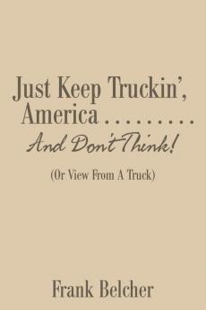 Just Keep Truckin' America . . . . . . . . . And Don't Think!