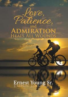 Love Patience and Admiration Heals All Wounds