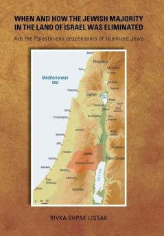 When and How the Jewish Majority in the Land of Israel Was Eliminated: Are the Palestinians descendants of Islamized Jews