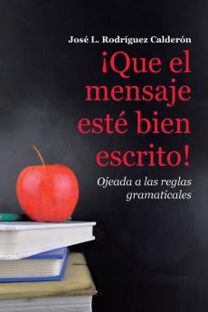 ¡Que El Mensaje Esté Bien Escrito!: Ojeada a Las Reglas Gramaticales (Spanish Edition)