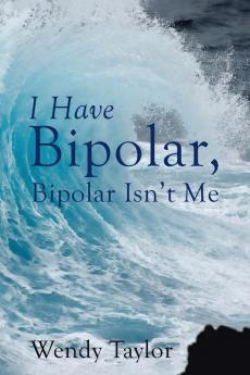I Have Bipolar Bipolar Isn't Me