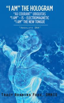 I AM THE HOLOGRAM AU COURANT UBIQUITAS I AM ~ IS ~ ELECTROMAGNETIC I AM THE NEW TONGUE