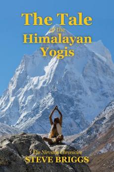 The Tale of the Himalayan Yogis: The Nirvana Chronicles