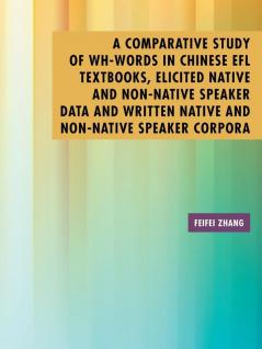 A Comparative Study of Wh-Words in Chinese EFL Textbooks Elicited Native and Non-Native Speaker Data and Written Native and Non-Native Speaker Corpora
