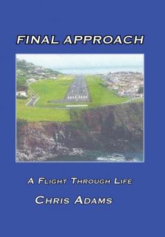 Final Approach: A Flight Through Life