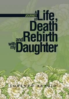 A Journey of Life Death and Rebirth with My Daughter