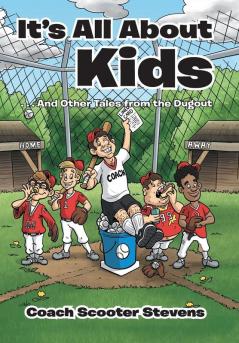 It's All About the Kids: . . . And Other Tales from the Dugout