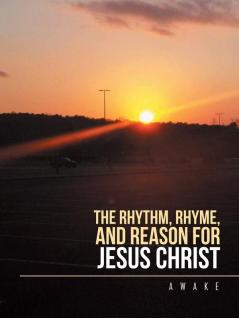 The Rhythm Rhyme and Reason for Jesus Christ