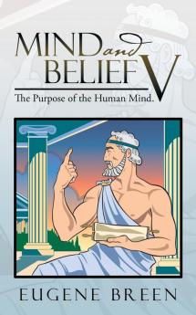 Mind and Belief V: The Purpose of the Human Mind.