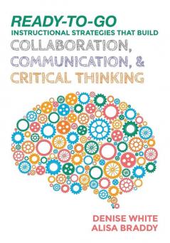 Ready-to-Go Instructional Strategies That Build Collaboration Communication and Critical Thinking