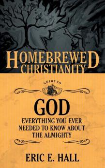 The Homebrewed Christianity Guide to God: Everything You Ever Wanted to Know About the Almighty: 3 (Homebrewed Christianity Series)