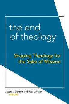 The End of Theology: Shaping Theology for the Sake of Mission