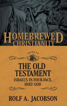 The Homebrewed Christianity Guide to the Old Testament: Israel's In-Your-Face Holy God