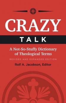 Crazy Talk: A Not-So-Stuffy Dictionary of Theological Terms