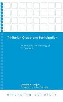 Trinitarian Grace and Participation: An Entry into the Theology of T. F. Torrance (Emerging Scholars)