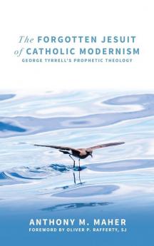 The Forgotten Jesuit of Catholic Modernism: George Tyrrell's Prophetic Theology