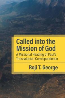 Called into the Mission of God: A Missional Reading of Paul's Thessalonian Correspondence