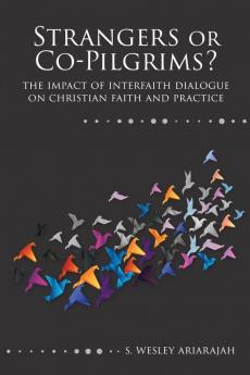 Strangers or Co-Pilgrims?: The Impact of Interfaith Dialogue on Christian Faith and Practice (South Asian Theology)