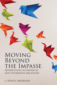 Moving Beyond the Impasse: Reorienting Ecumenical and Interfaith Relations