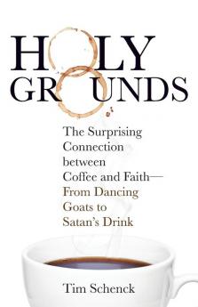 Holy Grounds: The Surprising Connection between Coffee and Faith - From Dancing Goats to Satan's Drink