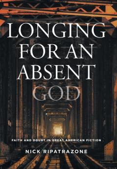 Longing for an Absent God: Faith and Doubt in Great American Fiction