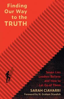 Finding Our Way to the Truth: Seven Lies Leaders Believe and How to Let Go of Them