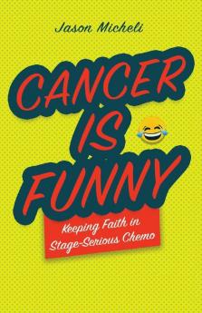 Cancer Is Funny: Keeping Faith in Stage-Serious Chemo