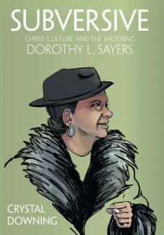 Subversive: Christ Culture and the Shocking Dorothy L. Sayers