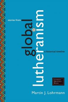 Stories from Global Lutheranism: A Historical Timeline (Lutheran Quarterly Books)