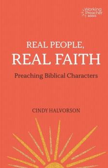 Real People Real Faith: Preaching Biblical Characters: 9 (Working Preacher)