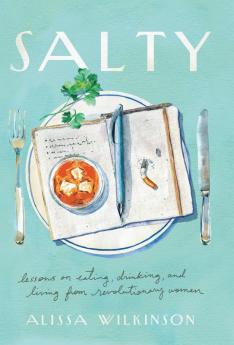 Salty: Lessons on Eating Drinking and Living from Revolutionary Women