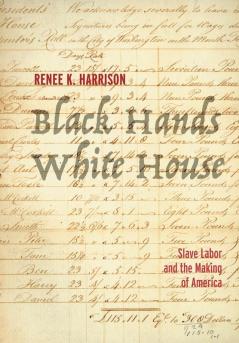 Black Hands White House: Slave Labor and the Making of America