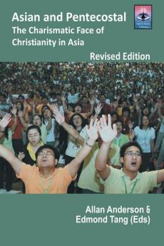 Asian and Pentecostal: The Charismatic Face of Christianity in Asia: The Charismatic Face of Christianity in Asia Revised Edition (Regnum Studies in Mission)