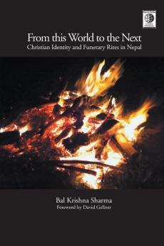 From This World to the Next: Christian Identity and Funerary Rites in Nepal (Regnum Studies in Global Christianity)