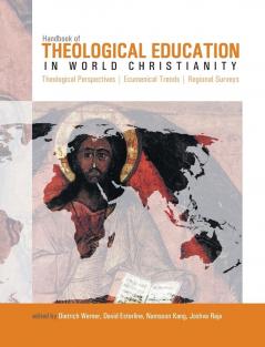 Handbook of Theological Education in World Christianity: Theological Perspectives Ecumenical Trends Regional Surveys