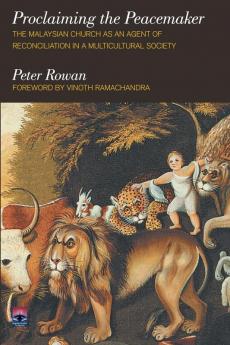 Proclaiming the Peacemaker: The Malaysian Church As an Agent of Reconciliation in a Multicultural Society (Regnum Studies in Mission)