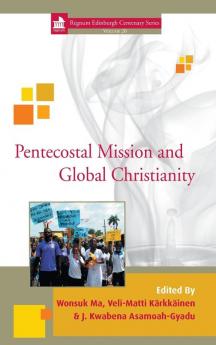 Pentecostal Mission and Global Christianity: An Edinburgh Centenary Reader: 20 (Regnum Edinburgh Centenary Series)