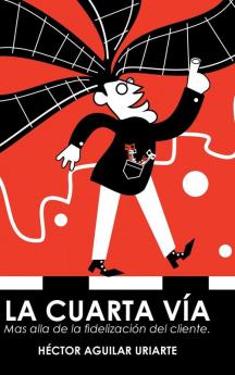 La Cuarta Vía: Mas Alla De La Fidelización Del Cliente. (Spanish Edition)