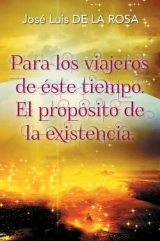 Para los viajeros de ��ste tiempo. El prop��sito de la existencia.