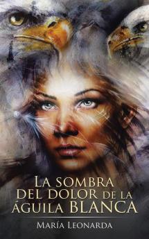 La Sombra Del Dolor De La Águila Blanca (Spanish Edition)