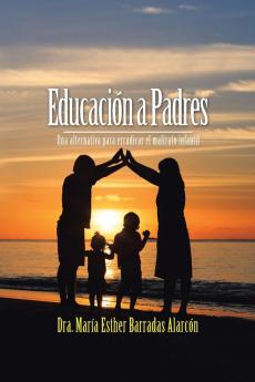 Educación a Padres: Una alternativa para erradicar el maltrato infantil (Spanish Edition)