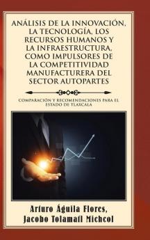 AN��LISIS DE LA INNOVACI��N LA TECNOLOG��A LOS RECURSOS HUMANOS Y LA INFRAESTRUCTURA COMO IMPULSORES DE LA COMPETITIVIDAD MANUFACTURERA DEL SECTOR AUTOPARTES